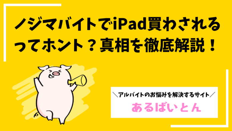 ノジマバイトでiPad買わされるってホント?噂の真相を徹底解説